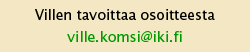 Villen tavoittaa alla olevasta osoitteesta ville. komsi t iki. fi